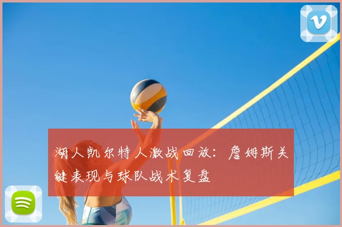 湖人凯尔特人激战回放：詹姆斯关键表现与球队战术复盘