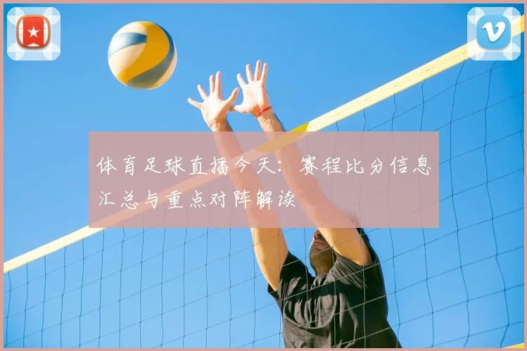 体育足球直播今天：赛程比分信息汇总与重点对阵解读