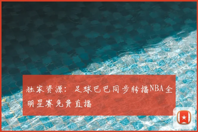 独家资源：足球巴巴同步转播NBA全明星赛免费直播