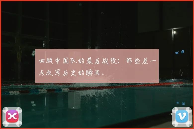 回顾中国队的最后战役：那些差一点改写历史的瞬间。