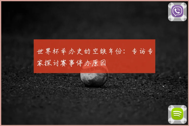 世界杯举办史的空缺年份：专访专家探讨赛事停办原因